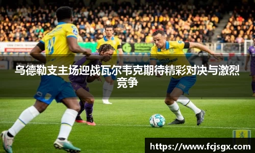乌德勒支主场迎战瓦尔韦克期待精彩对决与激烈竞争